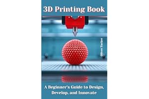 3D Printing Book: A Beginner’s Guide to Design, Develop, and Innovate