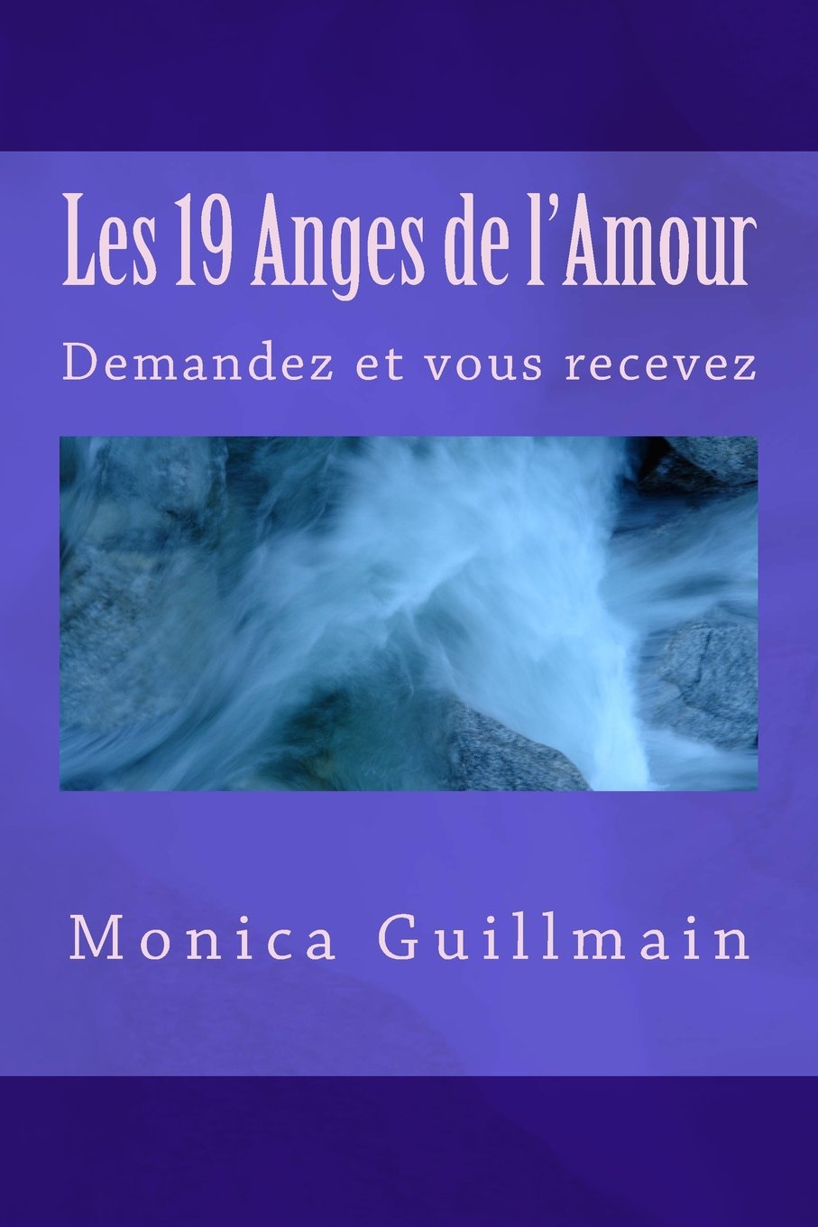 Les 19 Anges De L Amour Demandez Et Vous Recevez Angeologie French Edition Guillmain Monica Amazon Com Books