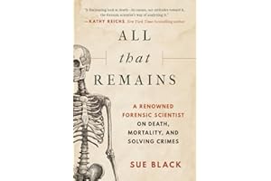[Sue Black] All That Remains: A Renowned Forensic Scientist on Death, Mortality, and Solving Crimes