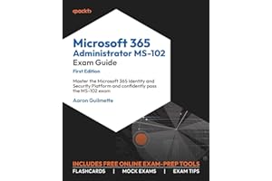 Microsoft 365 Administrator MS-102 Exam Guide: Master the Microsoft 365 Identity and Security Platform and confidently pass the MS-102 exam
