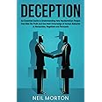 Deception: An Essential Guide to Understanding How Machiavellian People Can Hide the Truth and Use their Knowledge of Human Behavior to Manipulate, Negotiate, and Persuade (Understanding Manipulation)