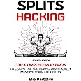 Splits Hacking: The Complete Playbook to Learn the Splits and Drastically Improve Your Flexibility Level