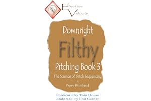Downright Filthy Pitching Book 3: The Science of Pitch Sequencing