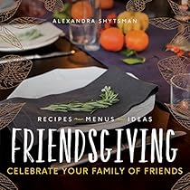Friendsgiving: Celebrate Your Family of Friends Friendsgiving: Celebrate Your Family of Friends