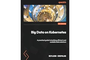 Big Data on Kubernetes: A practical guide to building efficient and scalable data solutions