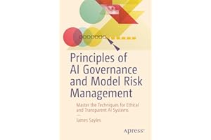 Principles of AI Governance and Model Risk Management: Master the Techniques for Ethical and Transparent AI Systems