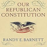 Our Republican Constitution: Securing the Liberty and Sovereignty of We the People