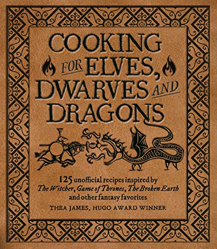 Cooking for Wizards, Warriors and Dragons: 125 Unofficial Recipes Inspired by the Witcher, Game of Thrones, the Broken Earth and Other Fantasy ... The ... The Broken Earth and other fantasy favorites