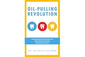 Oil-Pulling Revolution: The Natural Approach to Dental Care, Whole-Body Detoxification and Disease Prevention