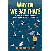 Why Do We Say That? 101 Idioms, Phrases, Sayings & Facts! A Brief History On Where They Come From!