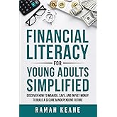 Financial Literacy for Young Adults Simplified: Discover How to Manage, Save, and Invest Money to Build a Secure & Independen