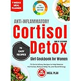 The Simple Anti-Inflammatory Cortisol Detox Diet Cookbook for Women: 70 Quick & Easy Recipes to Help Balance Hormones, Reduce Belly Fat, and Boost Energy
