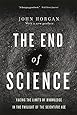 The End Of Science: Facing The Limits Of Knowledge In The Twilight Of The Scientific Age