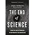 The End Of Science: Facing The Limits Of Knowledge In The Twilight Of The Scientific Age