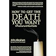 How to Get the Death You Want: A Practical and Moral Guide