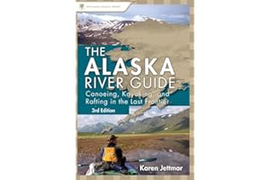 Alaska River Guide: Canoeing, Kayaking, and Rafting in the Last Frontier