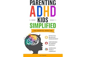 PARENTING ADHD KIDS SIMPLIFIED: THE ESSENTIAL GUIDE FOR EFFECTIVE BEHAVIOR MANAGEMENT, EMPOWERED ACADEMIC SUCCESS, AND IMPROV