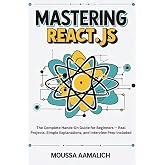 Mastering React.js: The Complete Hands-On Guide for Beginners &mdash; Real Projects, Simple Explanations, and Interview Prep Included