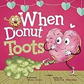 When Donut Toots!: A Funny Valentine’s Day Farting Picture Book for Kids About Friendship and Self-Acceptance: A Hilarious Rhyming Story for Boys and Girls Ages 3-7: Keepsake Gift