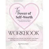 The Power of Self-Worth Workbook: A Guided Journey to Break Free, Reclaim Your Power, and Step Into the Confident Life You Deserve