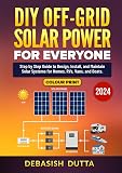 DIY Off-Grid Solar Power for Everyone: Step by Step Guide to Design, Install, and Maintain Solar Systems for Homes, RVs, Vans, and Boats