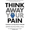 Think Away Your Pain: Your Brain is the Solution to Your Pain