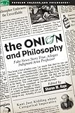 The Onion and Philosophy: Fake News Story True, Alleges Indignant Area Professor (Popular Culture and Philosophy)