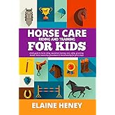 Horse Care, Riding & Training for Kids age 6 to 11 - A kids guide to horse riding, equestrian training, care, safety, grooming, breeds, horse ownership, groundwork & horsemanship for girls & boys