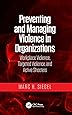 Preventing and Managing Violence in Organizations: Workplace Violence, Targeted Violence, and Active Shooters