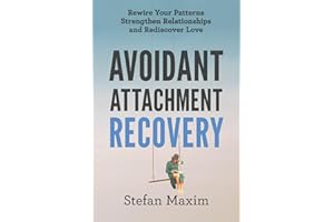 Avoidant Attachment Recovery: Rewire Your Patterns Strengthen Relationships and Rediscover Love