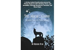 The Magic Cabin: Healing Vol. 2 - The Calling: A 30-Day Guided Moon Manifestation Journal For Witches Ready To Call In Healing, Power, And Possibility - Through Boundaries, Intention, And Moon Magic