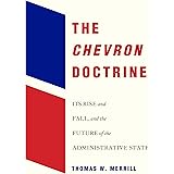 The Chevron Doctrine: Its Rise and Fall, and the Future of the Administrative State