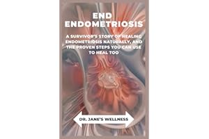 END ENDOMETRIOSIS: A SURVIVOR’S STORY OF HEALING ENDOMETRIOSIS NATURALLY, AND THE PROVEN STEPS YOU CAN USE TO HEAL TOO
