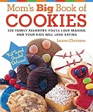 Mom's Big Book of Cookies: 200 Family Favorites You'll Love Making and Your Kids Will Love Eating by