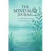 The Mind Map Journal: A 25 Day Path to Healing and Emotional Regulation: The Comprehensive Self-Therapy Roadmap for Trauma, Anxiety, and Nervous System Regulation