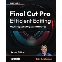 Final Cut Pro Efficient Editing: The ultimate guide to editing video with FCP for Mac, 2nd Edition