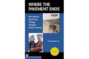 Where the Pavement Ends: One Woman's Bicycle Trip Through Mongolia, China, & Vietnam