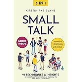 Small Talk [5-in-1]: 99 Techniques & Insights to Create Powerful Connections by Mastering the Art of Making Conversation. Build Rapport and Network with Ease by Knowing What to Say on Every Occasion