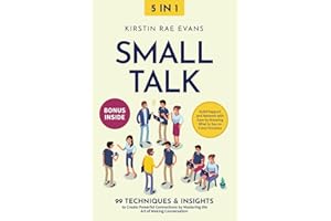 Small Talk [5-in-1]: 99 Techniques & Insights to Create Powerful Connections by Mastering the Art of Making Conversation. Build Rapport and Network with Ease by Knowing What to Say on Every Occasion