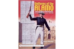Uniforms of the Alamo and the Texas Revolution and the Men Who Wore Them: 1835-1836 (Schiffer Military History)