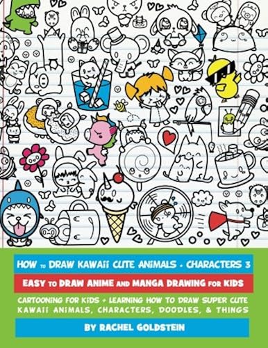 Download How to Draw Kawaii Cute Animals + Characters 3: Easy to Draw Anime and Manga Drawing for Kids: Cartooning for Kids + Learning How to Draw Super Cute Kawaii Animals, Characters, Doodles, & Things PDF
