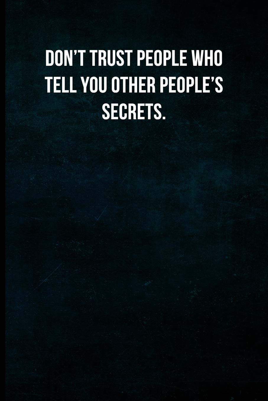 Don T Trust People Who Tell You Other People S Secrets Blank Lined Journal With Soft Matte Cover Simply Inspired Journals 9781797979816 Amazon Com Books