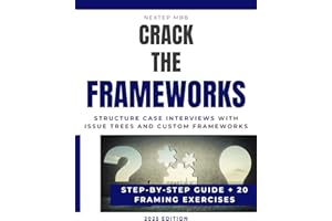 Crack The Frameworks – Structure Case Interviews with Issue Trees and Custom Frameworks - Guide and 20 Exercises: Learn to design custom frameworks ... Bain, BCG and other consulting firms)