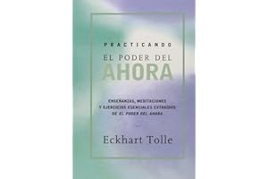 Practicando el poder de ahora / Practicing the Power of Now: Ensenanzas, Meditaciones y Ejercicios Escenciales Extraidos de el Poder del Ahora / ... from The Power of Now (Spanish Edition)