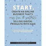 START. A Workbook & Planning Guide For Creative Entrepreneurs: Create an online business that's easy, fun, and profitable sel