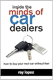 Inside the Minds of Car Dealers: How to Buy Your Next Car Without Fear