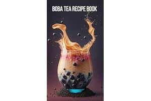 THE HOMEMADE BOBA TEA COOKBOOK: 100 Fun, And Easy Ways To Make Amazing Boba Tea (Indian & Asian Flavors)