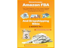 Amazon FBA And Dropshipping Bible: Your 3 Days Beginner To Expert Guide In Building A Passive Income Empire Using Amazon FBA Or Dropshipping Online Business (Online Business Made Easy)