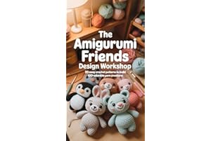 The Amigurumi Friends Design Workshop: 20 Easy Crochet Patterns to Build 100+ Adorable Yarn Creations