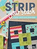 Strip Your Stash: Dynamic Quilts Made from Strips - 12 Projects in Multiple Sizes from GE Designs